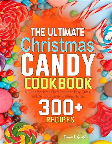 The Ultimate Christmas Candy Cookbook: Discover the Secrets to Holiday Treats