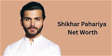 Uncovering the Net Worth of Shikhar Pahariya: an Exclusive Look