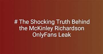 Uncovering the Truth Behind the Mckenly Richardson Leak
